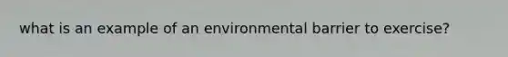 what is an example of an environmental barrier to exercise?