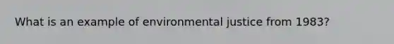 What is an example of environmental justice from 1983?