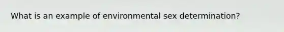 What is an example of environmental sex determination?