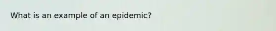 What is an example of an epidemic?