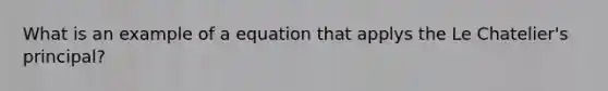 What is an example of a equation that applys the Le Chatelier's principal?