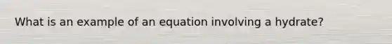 What is an example of an equation involving a hydrate?