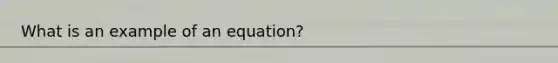 What is an example of an equation?