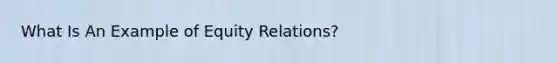 What Is An Example of Equity Relations?