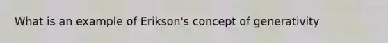 What is an example of Erikson's concept of generativity