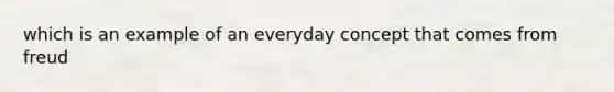 which is an example of an everyday concept that comes from freud