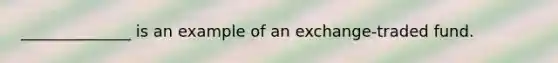 ______________ is an example of an exchange-traded fund.