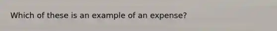 Which of these is an example of an expense?