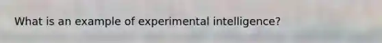 What is an example of experimental intelligence?