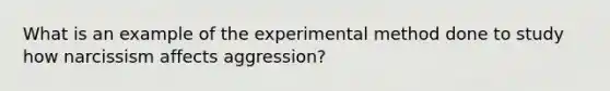 What is an example of the experimental method done to study how narcissism affects aggression?