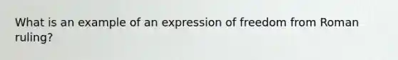 What is an example of an expression of freedom from Roman ruling?