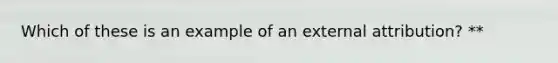 Which of these is an example of an external attribution? **