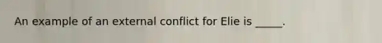 An example of an external conflict for Elie is _____.