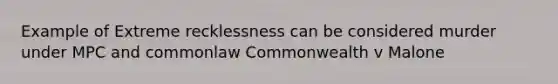 Example of Extreme recklessness can be considered murder under MPC and commonlaw Commonwealth v Malone