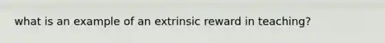 what is an example of an extrinsic reward in teaching?