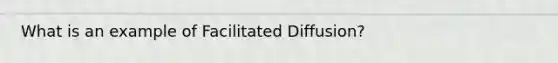 What is an example of Facilitated Diffusion?