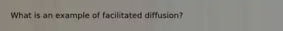 What is an example of facilitated diffusion?