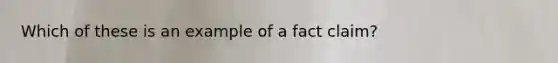 Which of these is an example of a fact claim?