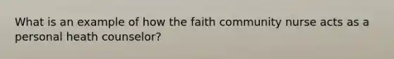 What is an example of how the faith community nurse acts as a personal heath counselor?