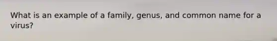 What is an example of a family, genus, and common name for a virus?