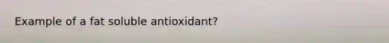 Example of a fat soluble antioxidant?