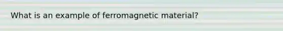 What is an example of ferromagnetic material?