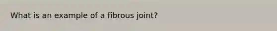 What is an example of a fibrous joint?