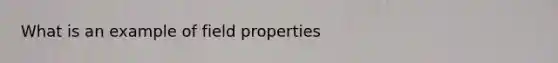 What is an example of field properties