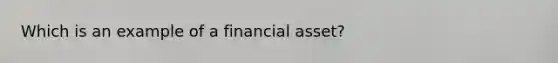 Which is an example of a financial asset?