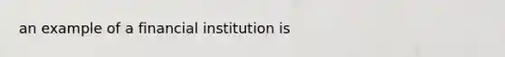 an example of a financial institution is