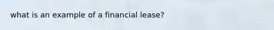 what is an example of a financial lease?