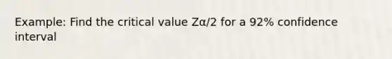 Example: Find the critical value Zα/2 for a 92% confidence interval