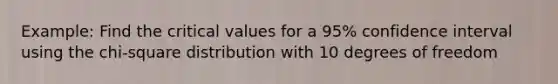 Example: Find the critical values for a 95% confidence interval using the chi-square distribution with 10 degrees of freedom