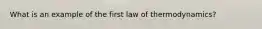 What is an example of the first law of thermodynamics?