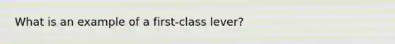 What is an example of a first-class lever?