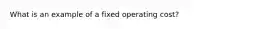 What is an example of a fixed operating​ cost?