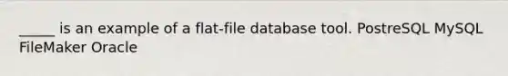 _____ is an example of a flat-file database tool. PostreSQL MySQL FileMaker Oracle