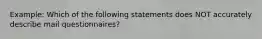 Example: Which of the following statements does NOT accurately describe mail questionnaires?