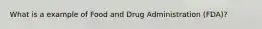 What is a example of Food and Drug Administration (FDA)?