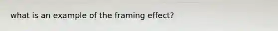 what is an example of the framing effect?