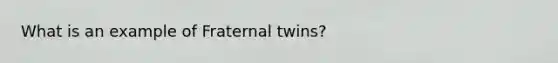 What is an example of Fraternal twins?