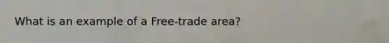 What is an example of a Free-trade area?