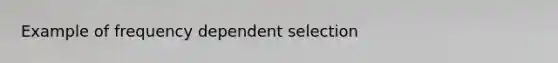 Example of frequency dependent selection