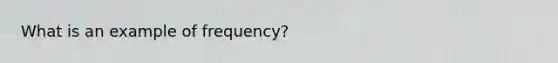 What is an example of frequency?