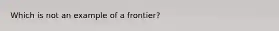 Which is not an example of a frontier?