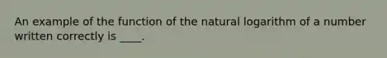 An example of the function of the natural logarithm of a number written correctly is ____.