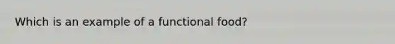 Which is an example of a functional food?