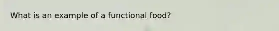 What is an example of a functional food?