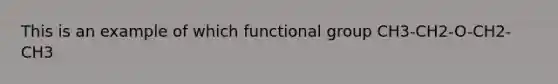 This is an example of which functional group CH3-CH2-O-CH2-CH3
