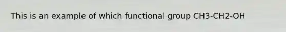 This is an example of which functional group CH3-CH2-OH